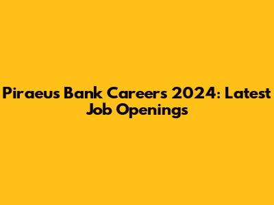 Piraeus Bank Careers 2024: Latest Job Openings