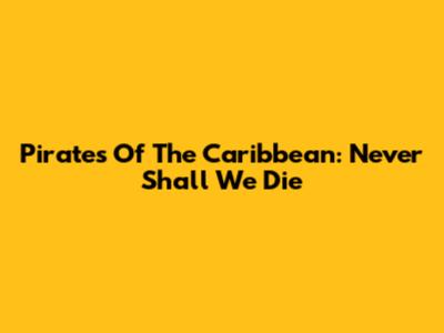 Pirates Of The Caribbean: Never Shall We Die