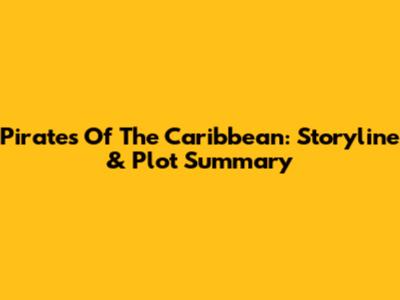 Pirates Of The Caribbean: Storyline & Plot Summary