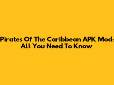 Pirates Of The Caribbean APK Mod: All You Need To Know