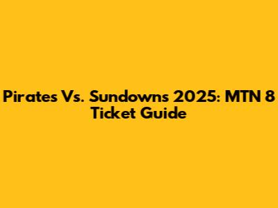 Pirates Vs. Sundowns 2025: MTN 8 Ticket Guide