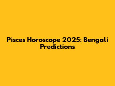 Pisces Horoscope 2025: Bengali Predictions