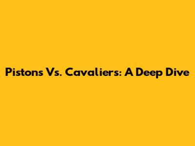 Pistons Vs. Cavaliers: A Deep Dive