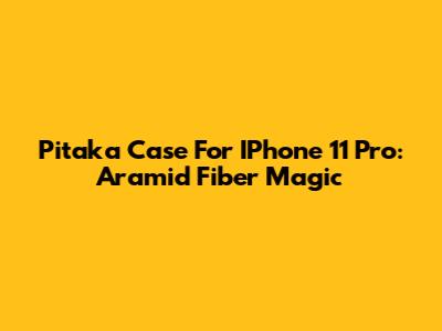 Pitaka Case For IPhone 11 Pro: Aramid Fiber Magic