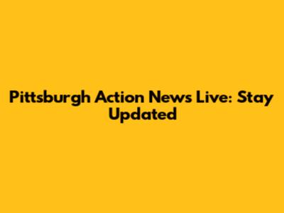 Pittsburgh Action News Live: Stay Updated