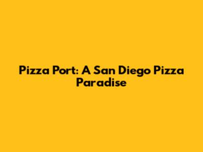 Pizza Port: A San Diego Pizza Paradise