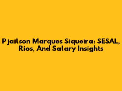 Pjailson Marques Siqueira: SESAL, Rios, And Salary Insights