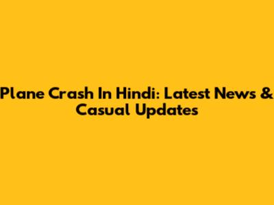 Plane Crash In Hindi: Latest News & Casual Updates