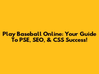 Play Baseball Online: Your Guide To PSE, SEO, & CSS Success!