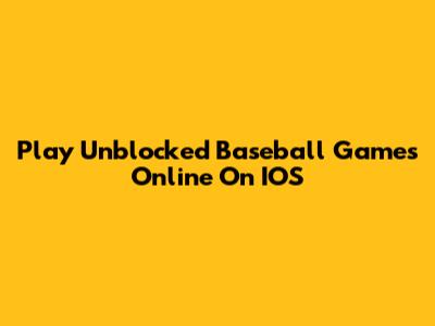 Play Unblocked Baseball Games Online On IOS