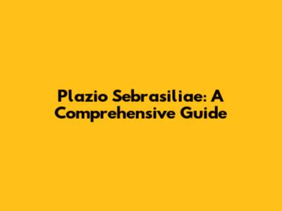 Plazio Sebrasiliae: A Comprehensive Guide