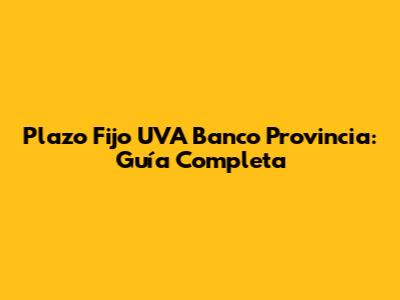 Plazo Fijo UVA Banco Provincia: Guía Completa