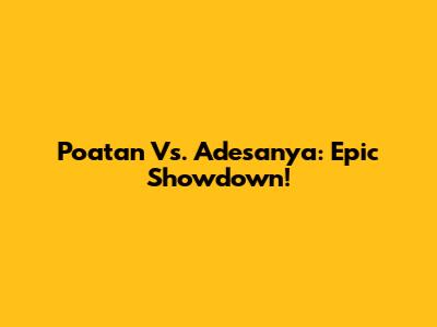Poatan Vs. Adesanya: Epic Showdown!