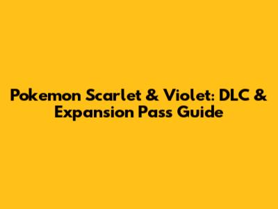 Pokemon Scarlet & Violet: DLC & Expansion Pass Guide
