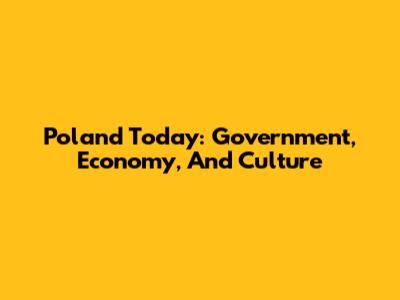 Poland Today: Government, Economy, And Culture