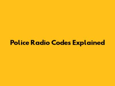 Police Radio Codes Explained