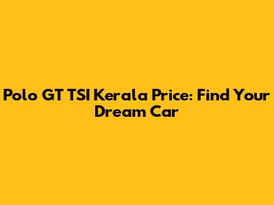 Polo GT TSI Kerala Price: Find Your Dream Car