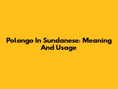 Polongo In Sundanese: Meaning And Usage