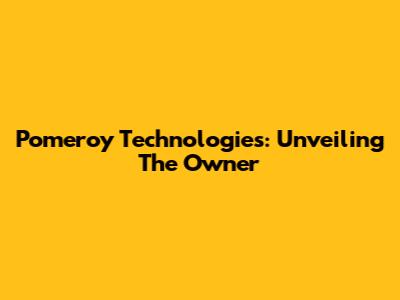 Pomeroy Technologies: Unveiling The Owner