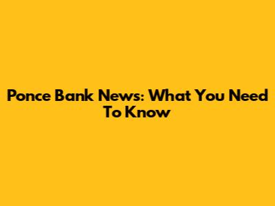 Ponce Bank News: What You Need To Know