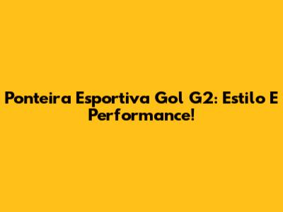 Ponteira Esportiva Gol G2: Estilo E Performance!