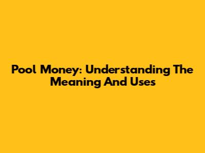 Pool Money: Understanding The Meaning And Uses