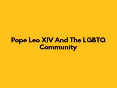 Pope Leo XIV And The LGBTQ Community