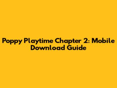 Poppy Playtime Chapter 2: Mobile Download Guide