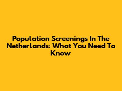 Population Screenings In The Netherlands: What You Need To Know