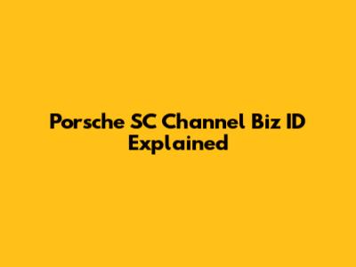 Porsche SC Channel Biz ID Explained