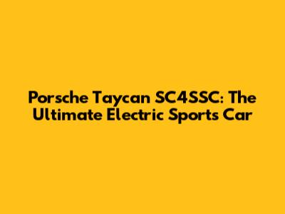 Porsche Taycan SC4SSC: The Ultimate Electric Sports Car