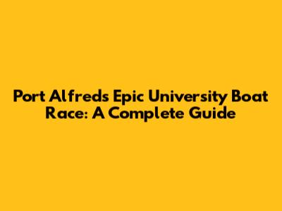 Port Alfred's Epic University Boat Race: A Complete Guide