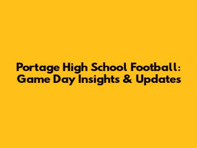 Portage High School Football: Game Day Insights & Updates