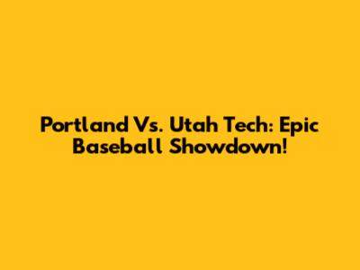 Portland Vs. Utah Tech: Epic Baseball Showdown!