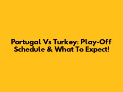 Portugal Vs Turkey: Play-Off Schedule & What To Expect!