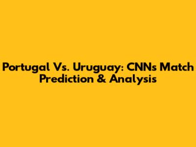 Portugal Vs. Uruguay: CNN's Match Prediction & Analysis