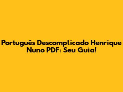 Português Descomplicado Henrique Nuno PDF: Seu Guia!