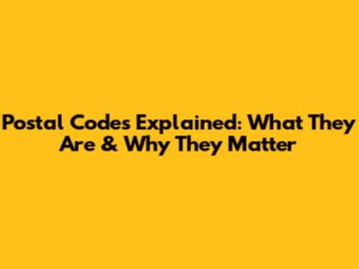 Postal Codes Explained: What They Are & Why They Matter