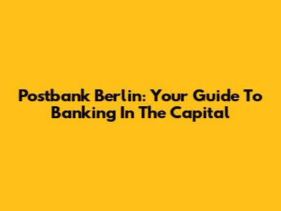 Postbank Berlin: Your Guide To Banking In The Capital