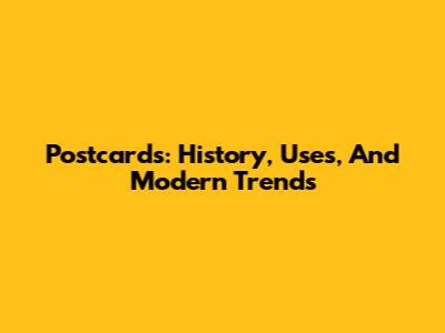 Postcards: History, Uses, And Modern Trends