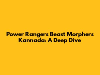 Power Rangers Beast Morphers Kannada: A Deep Dive