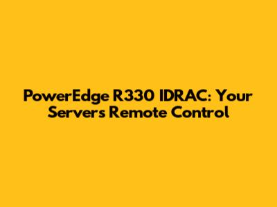 PowerEdge R330 IDRAC: Your Server's Remote Control