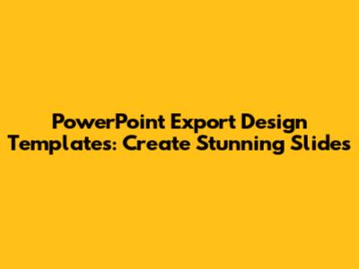 PowerPoint Export Design Templates: Create Stunning Slides