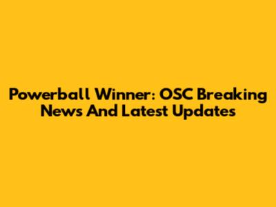 Powerball Winner: OSC Breaking News And Latest Updates