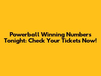Powerball Winning Numbers Tonight: Check Your Tickets Now!
