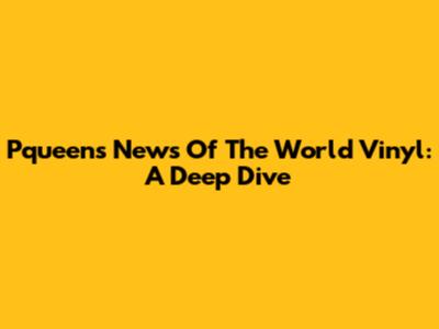 Pqueen's 'News Of The World' Vinyl: A Deep Dive