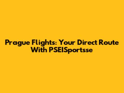 Prague Flights: Your Direct Route With PSEISportsse
