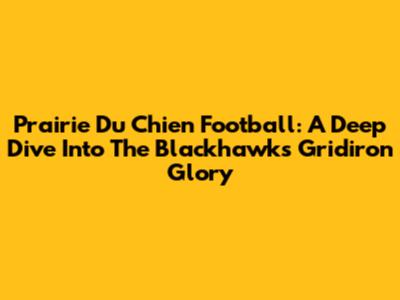 Prairie Du Chien Football: A Deep Dive Into The Blackhawks' Gridiron Glory