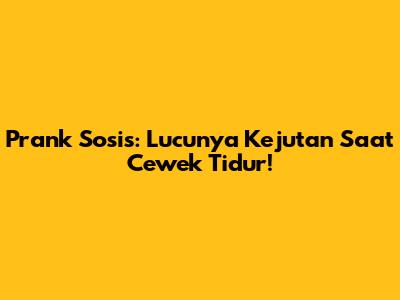 Prank Sosis: Lucunya Kejutan Saat Cewek Tidur!