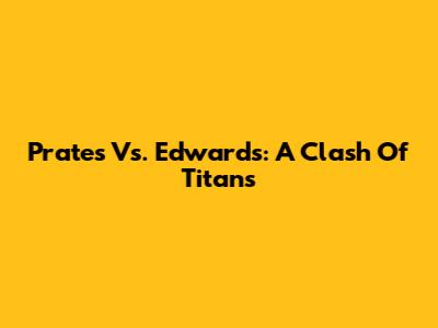 Prates Vs. Edwards: A Clash Of Titans